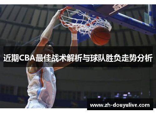 近期CBA最佳战术解析与球队胜负走势分析