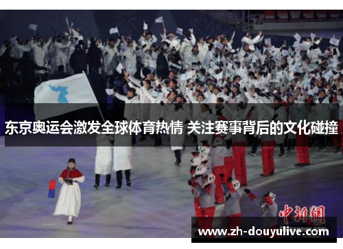 东京奥运会激发全球体育热情 关注赛事背后的文化碰撞