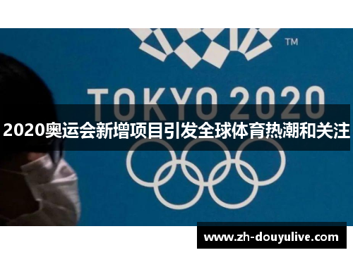 2020奥运会新增项目引发全球体育热潮和关注