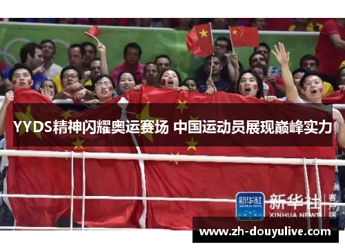 YYDS精神闪耀奥运赛场 中国运动员展现巅峰实力